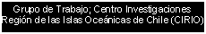 Cuadro de texto: Grupo de Trabajo; Centro Investigaciones Regin de las Islas Ocenicas de Chile (CIRIO) 