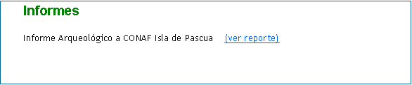 Cuadro de texto: Informes 

Informe Arqueológico a CONAF Isla de Pascua    (ver reporte)


