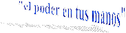 "el poder en tus manos"