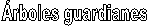 rboles guardianes