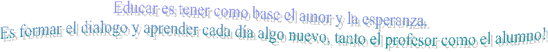 Educar es tener como base el amor y la esperanza. 
Es formar el dialogo y aprender cada da algo nuevo, tanto el profesor como el alumno!