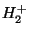 $ H_{2}^{+}$